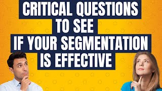 These are the critical questions to see if your segmentation is effective!