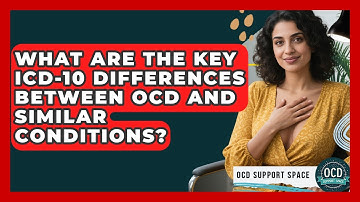 What Are The Key ICD-10 Differences Between OCD And Similar Conditions? - OCD Support Space