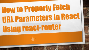 How to Properly Fetch URL Parameters in React Using react-router