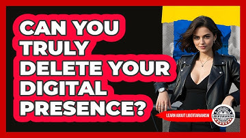 Can You Truly Delete Your Digital Presence? - Learn About Libertarianism