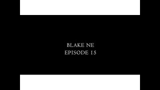 Blake NE ⧸⧸ Episode 15