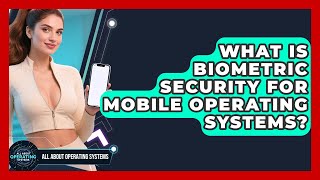 What Is Biometric Security For Mobile Operating Systems - All About Operating Systems