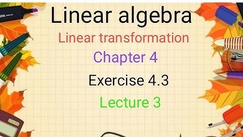 Linear algebra Ex 4.3 (lecture 3) Ba/ Bsc 6th sem