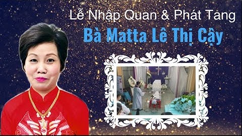 TANG LỄ BÀ MATTA LÊ THỊ CẬY - LỄ NHẬP QUAN VÀ PHÁT TANG - CHẤT LƯỢNG HÌNH ẢNH 4K
