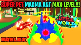 SUPER PET MAGMA ANT MAX LEVEL in Roblox Little World!!!