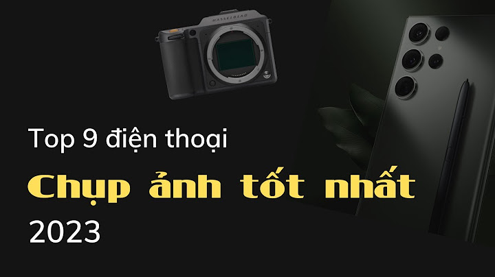 Camera của hãng điện thoại nào tốt nhất năm 2024