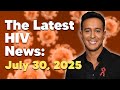 The Latest HIV News July 30 2025 The Latest HIV News July 30 2025