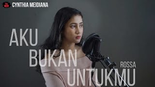 AKU BUKAN UNTUKMU ROSSA COVER BY CYNTHIA MEIDIANA