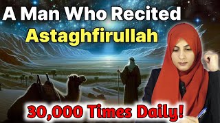 A Man Who Recited Astaghfirullah 30,000 Times Daily | A True Story