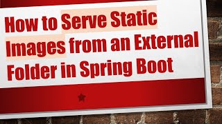 How to Serve Static Images from an External Folder in Spring Boot