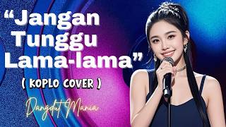 JANGAN TUNGGU LAMA-LAMA | KOPLO COVER | FULL BASS | Dangdut Mania Music Studio