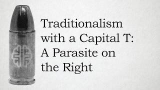 Traditionalism with a Capital T: A Parasite on the Right