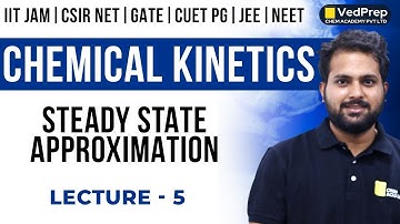 Steady State Approximation in Chemical Kinetics |CSIR NET|GATE|IIT JAM| Lec-5 | VedPrep Chem Academy