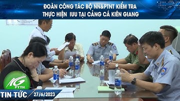 Đoàn công tác Bộ NN&PTNT kiểm tra thực hiện  IUU tại Cảng cá Kiên Giang | THKG