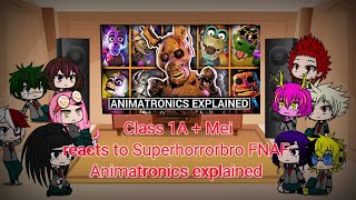 Class 1A + Mei Hatsume reacts to Superhorrorbro FNAF Animatronics explained.