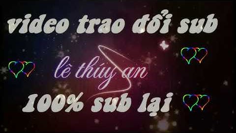Video trao đổi sub 100% sub lại và không hủy sub