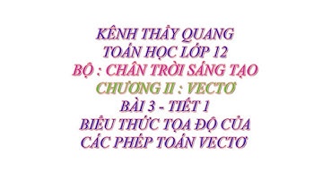 Toán học lớp 12 - Chân trời sáng tạo - Chương 2- Bài 3 -Biểu thức tọa độ các phép toán vectơ -Tiết 1