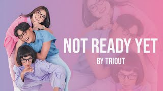 Not Ready Yet - Triout (lirik lagu) || lebih baik sendiri