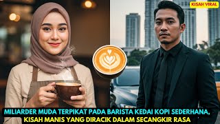 MILIARDER TERPIKAT PADA BARISTA KEDAI KOPI SEDERHANA, KISAH MANIS YANG DIRACIK DALAM SECANGKIR RASA