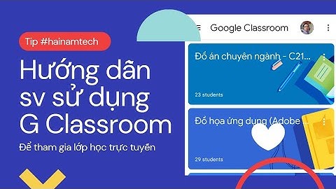 Hướng dẫn sinh viên sử dụng Google Classroom trên điện thoại để nhận bài và nộp bài cho giảng viên