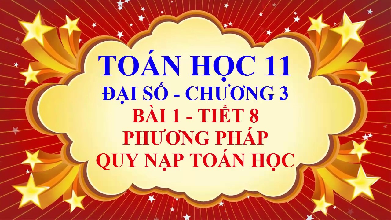 Phương pháp quy nạp toán học lớp 8 | Toán học lớp 11 – Đại số – Chương 3 – Bài 1 – Phương pháp quy nạp toán học – Tiết 8