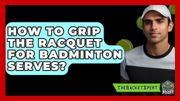 How To Grip The Racquet For Badminton Serves? - The Racket Xpert