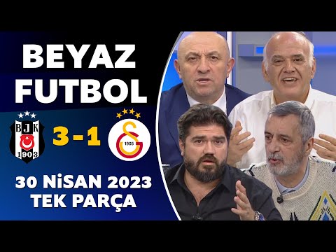 Beyaz Futbol 30 Nisan 2023 Tek Parça / Beşiktaş 3-1 Galatasaray