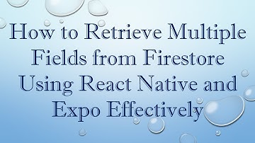 How to Retrieve Multiple Fields from Firestore Using React Native and Expo Effectively