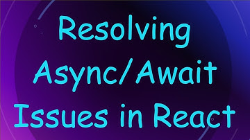Resolving Async/Await Issues in React