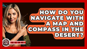 How Do You Navigate With A Map And Compass In The Desert? - The Action Reel