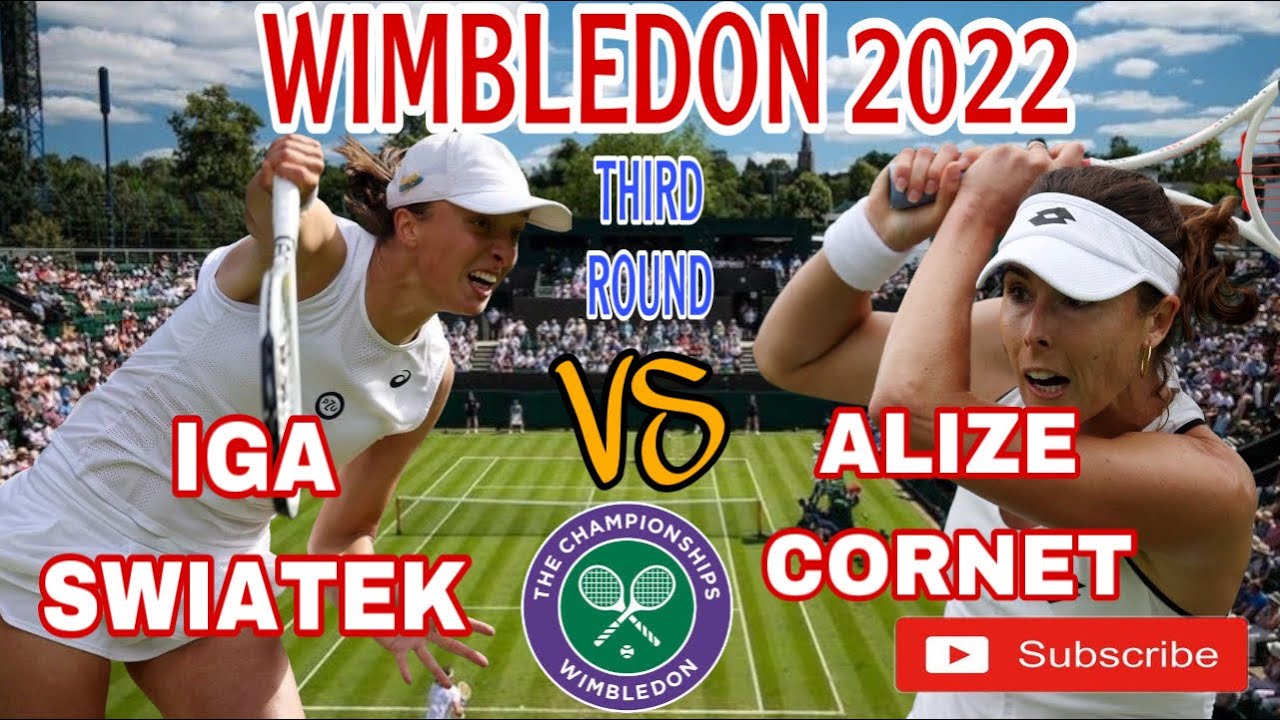 UPCOMING IGA SWIATEK VS ALIZE CORNET THIRD ROUND WIMBLEDON 2022