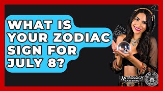 What Is Your Zodiac Sign For July 8? - Astrology Awakening