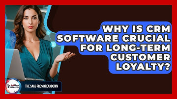 Why Is CRM Software Crucial For Long-term Customer Loyalty? - The SaaS Pros Breakdown