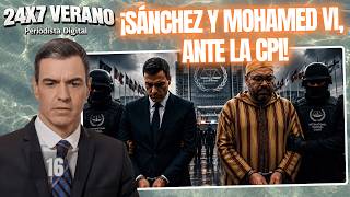 24X7 VERANO | ¡Sánchez y Mohamed VI a la Corte Penal Internacional!