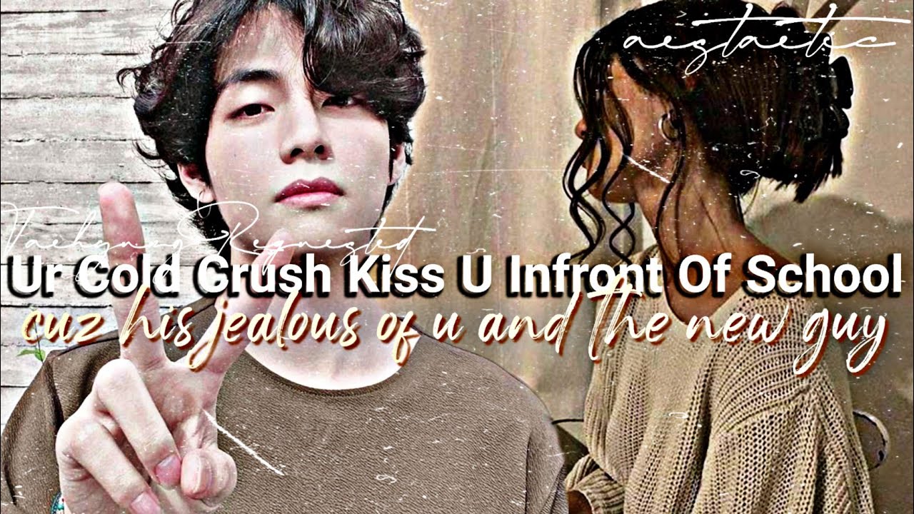 Ur cold crush kiss u infront of the school cuz his jealous of u and the new guy •K.TH Oneshot•