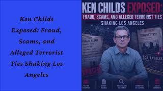 Ken Childs Exposed Fraud, Scams, and Alleged Terrorist Ties Shaking Los Angeles