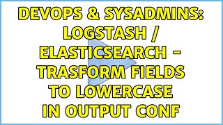 Celebrity DevOps & SysAdmins: Logstash / Elasticsearch - trasform fields to lowercase in output conf Net Worth