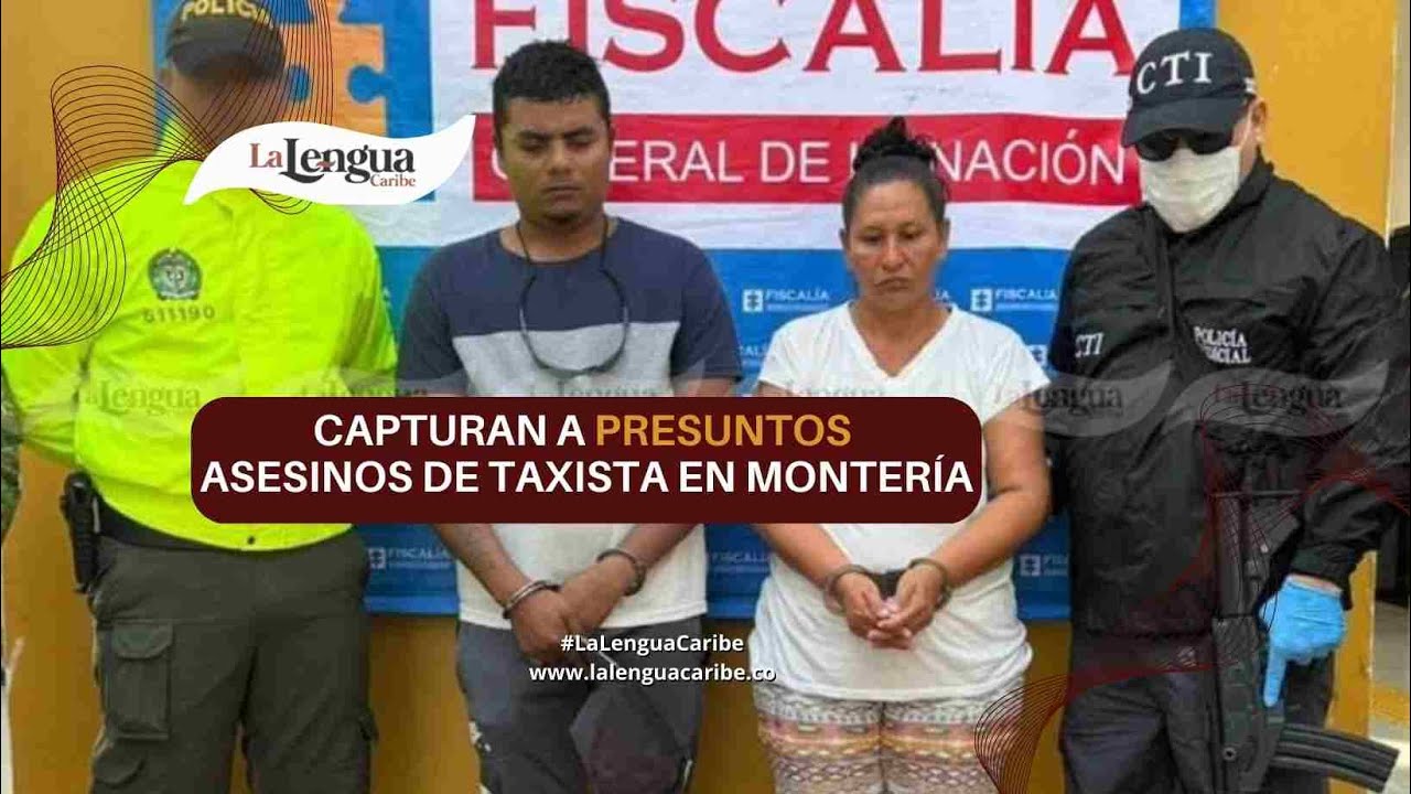 CAPTURAN A PRESUNTOS ASESINOS DE TAXISTA EN MONTERÍA - YouTube