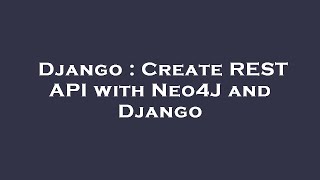 Django : Create REST API with Neo4J and Django