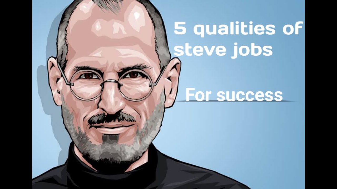 5 Best qualities of steve jobs to get success YouTube