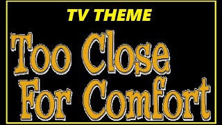 TV THEME - "TOO CLOSE FOR COMFORT"