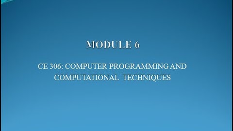 CE306:COMPUTER PROGRAMMING AND COMPUTATIONAL TECHNIQUES_MODULE 6_INTRODUCTION-Part 1