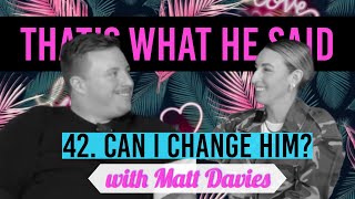 42| Can I Change Him? with Matt Davies