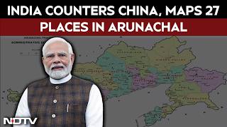 India Counters China, Maps 27 Places In Arunachal Using Official Names