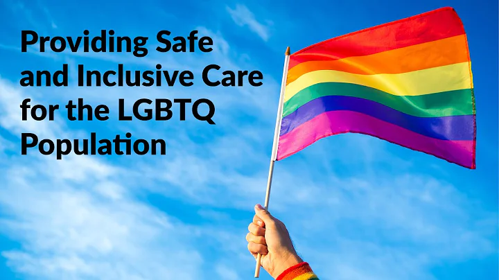 Providing Safe and Inclusive Care for the LGBTQ Population