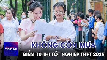 Không có mưa điểm 10 thi tốt nghiệp THPT 2025