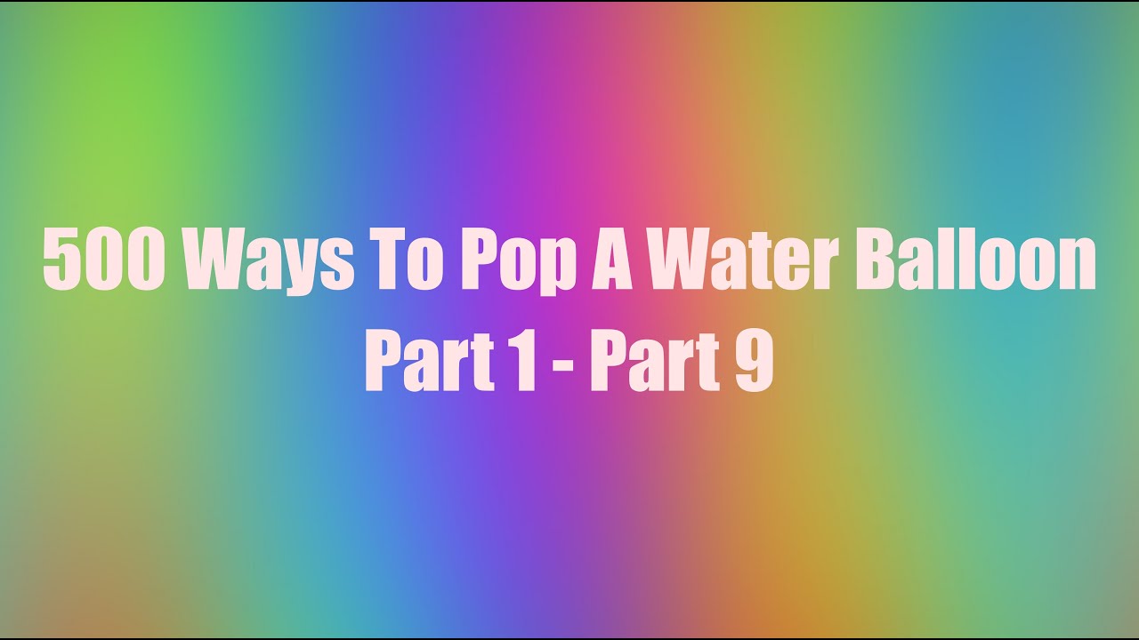 500 Ways To Pop A Water Balloon (MadShenans) YouTube
