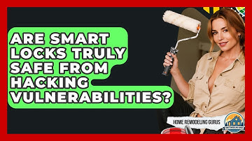 Are Smart Locks Truly Safe From Hacking Vulnerabilities? - Home Remodeling Gurus