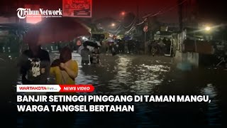 Banjir Setinggi Pinggang di Taman Mangu, Warga Tangsel Bertahan