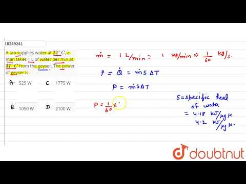 A tap supplies water at 22^(@)C, a man takes 1 L of water per min at 37^(@)C from the geyser. Th...